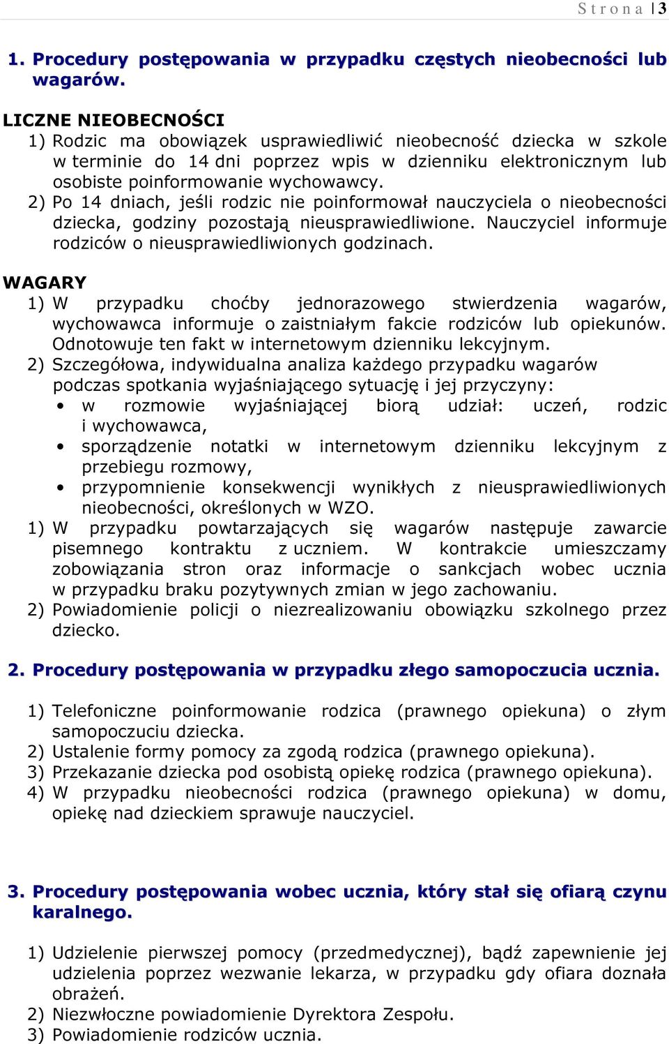 2) Po 14 dniach, jeśli rodzic nie poinformował nauczyciela o nieobecności dziecka, godziny pozostają nieusprawiedliwione. Nauczyciel informuje rodziców o nieusprawiedliwionych godzinach.