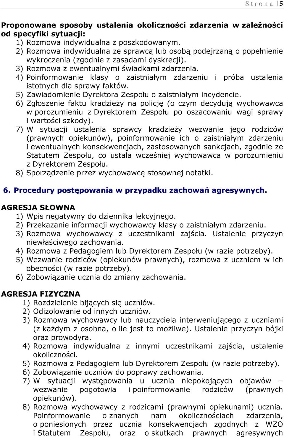 4) Poinformowanie klasy o zaistniałym zdarzeniu i próba ustalenia istotnych dla sprawy faktów. 5) Zawiadomienie Dyrektora Zespołu o zaistniałym incydencie.