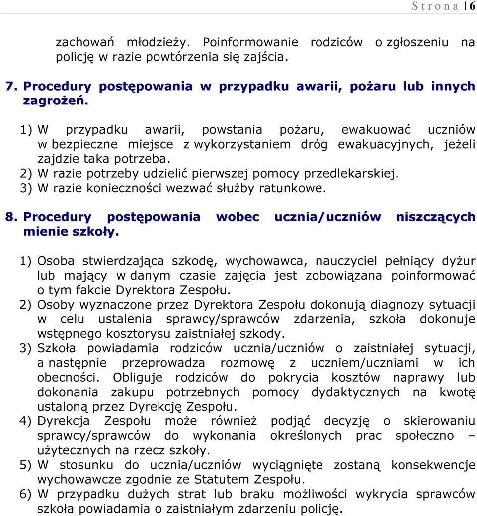 2) W razie potrzeby udzielić pierwszej pomocy przedlekarskiej. 3) W razie konieczności wezwać służby ratunkowe. 8. Procedury postępowania wobec ucznia/uczniów niszczących mienie szkoły.