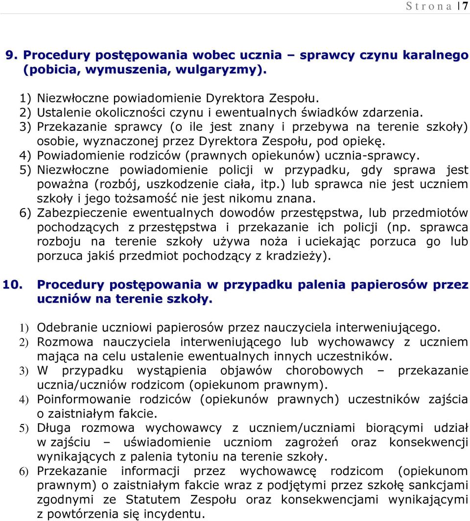 4) Powiadomienie rodziców (prawnych opiekunów) ucznia-sprawcy. 5) Niezwłoczne powiadomienie policji w przypadku, gdy sprawa jest poważna (rozbój, uszkodzenie ciała, itp.