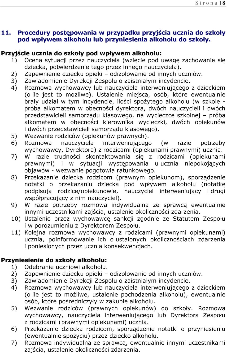 2) Zapewnienie dziecku opieki odizolowanie od innych uczniów. 3) Zawiadomienie Dyrekcji Zespołu o zaistniałym incydencie.