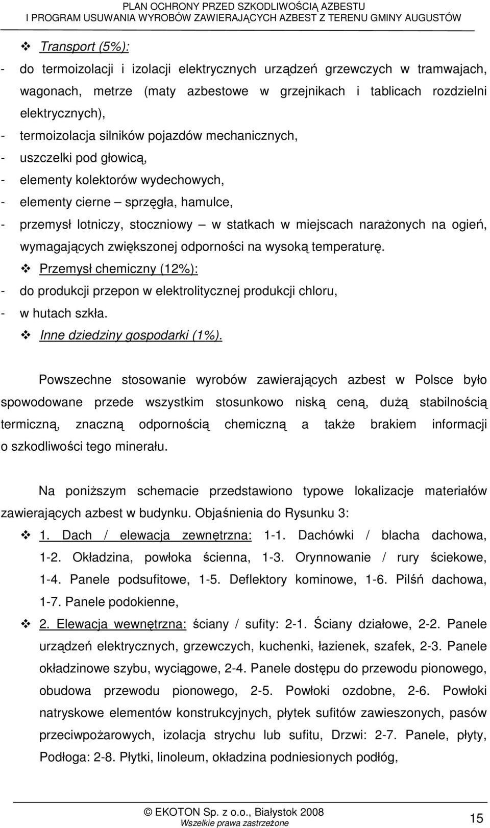 ogień, wymagających zwiększonej odporności na wysoką temperaturę. Przemysł chemiczny (12%): - do produkcji przepon w elektrolitycznej produkcji chloru, - w hutach szkła.