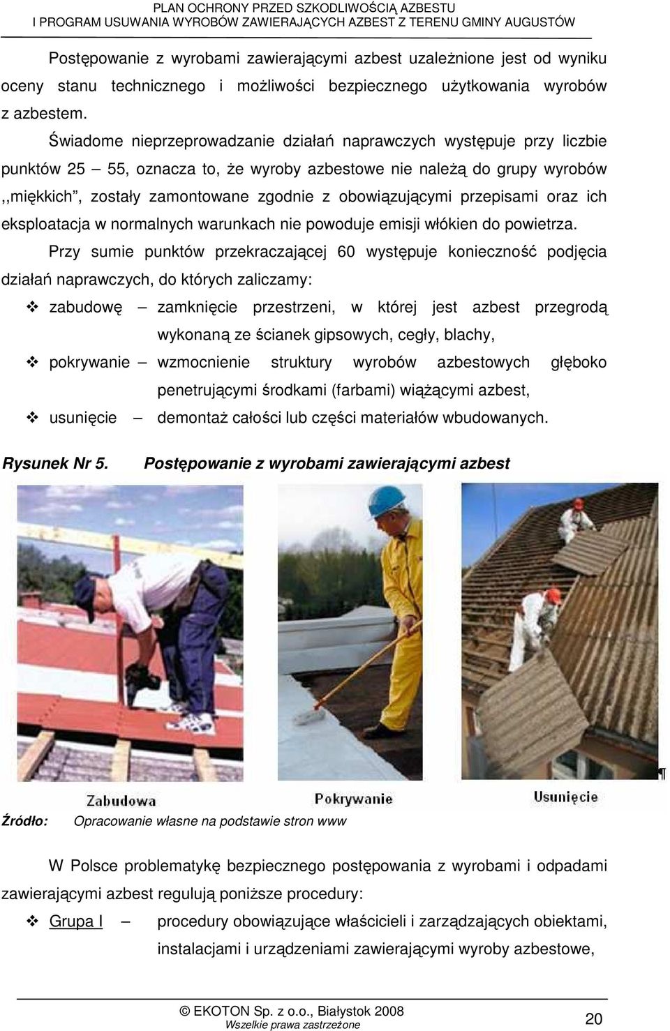 obowiązującymi przepisami oraz ich eksploatacja w normalnych warunkach nie powoduje emisji włókien do powietrza.