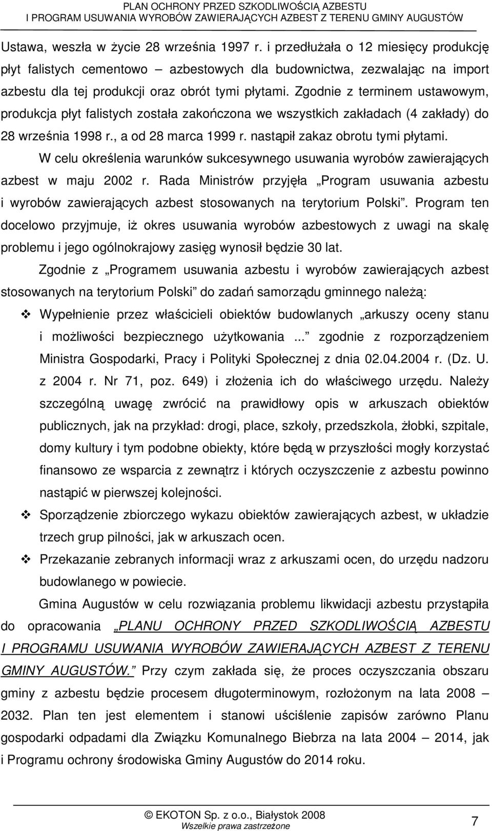 Zgodnie z terminem ustawowym, produkcja płyt falistych została zakończona we wszystkich zakładach (4 zakłady) do 28 września 1998 r., a od 28 marca 1999 r. nastąpił zakaz obrotu tymi płytami.