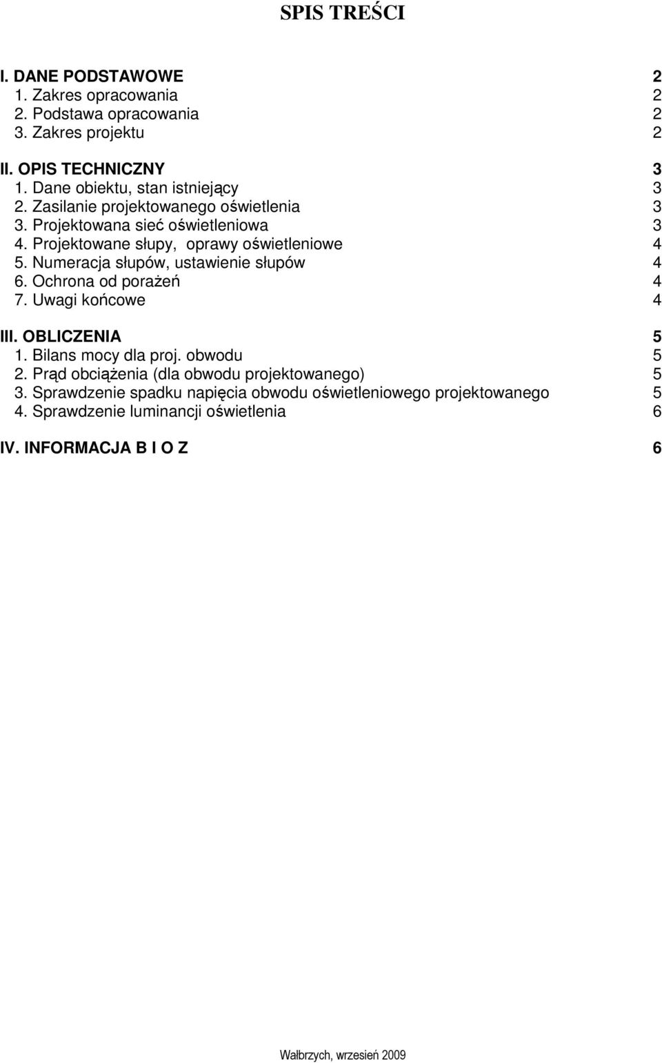 Projektowane słupy, oprawy oświetleniowe 4 5. Numeracja słupów, ustawienie słupów 4 6. Ochrona od poraŝeń 4 7. Uwagi końcowe 4 III. OBLICZENIA 5 1.