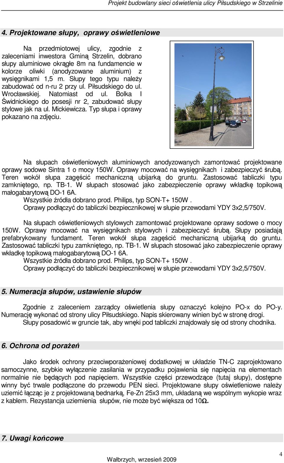 Bolka I Świdnickiego do posesji nr 2, zabudować słupy stylowe jak na ul. Mickiewicza. Typ słupa i oprawy pokazano na zdjęciu.
