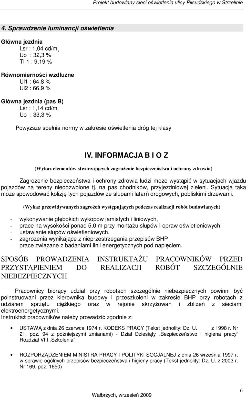 INFORMACJA B I O Z (Wykaz elementów stwarzających zagroŝenie bezpieczeństwa i ochrony zdrowia) ZagroŜenie bezpieczeństwa i ochrony zdrowia ludzi moŝe wystąpić w sytuacjach wjazdu pojazdów na tereny