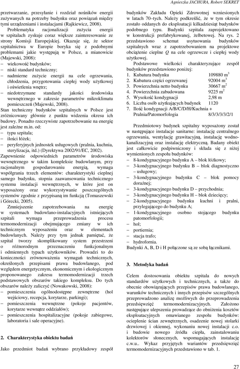 Okazuje się, Ŝe sektor szpitalnictwa w Europie boryka się z podobnymi problemami jakie występują w Polsce, a mianowicie (Majewski, 28): wiekowość budynków; niski standard techniczny; nadmierne