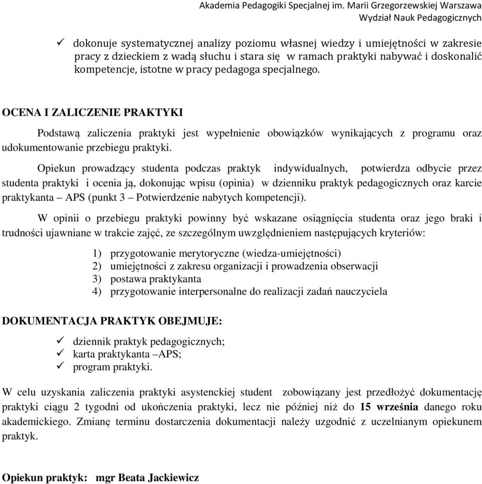 Opiekun prowadzący studenta podczas praktyk indywidualnych, potwierdza odbycie przez studenta praktyki i ocenia ją, dokonując wpisu (opinia) w dzienniku praktyk pedagogicznych oraz karcie praktykanta