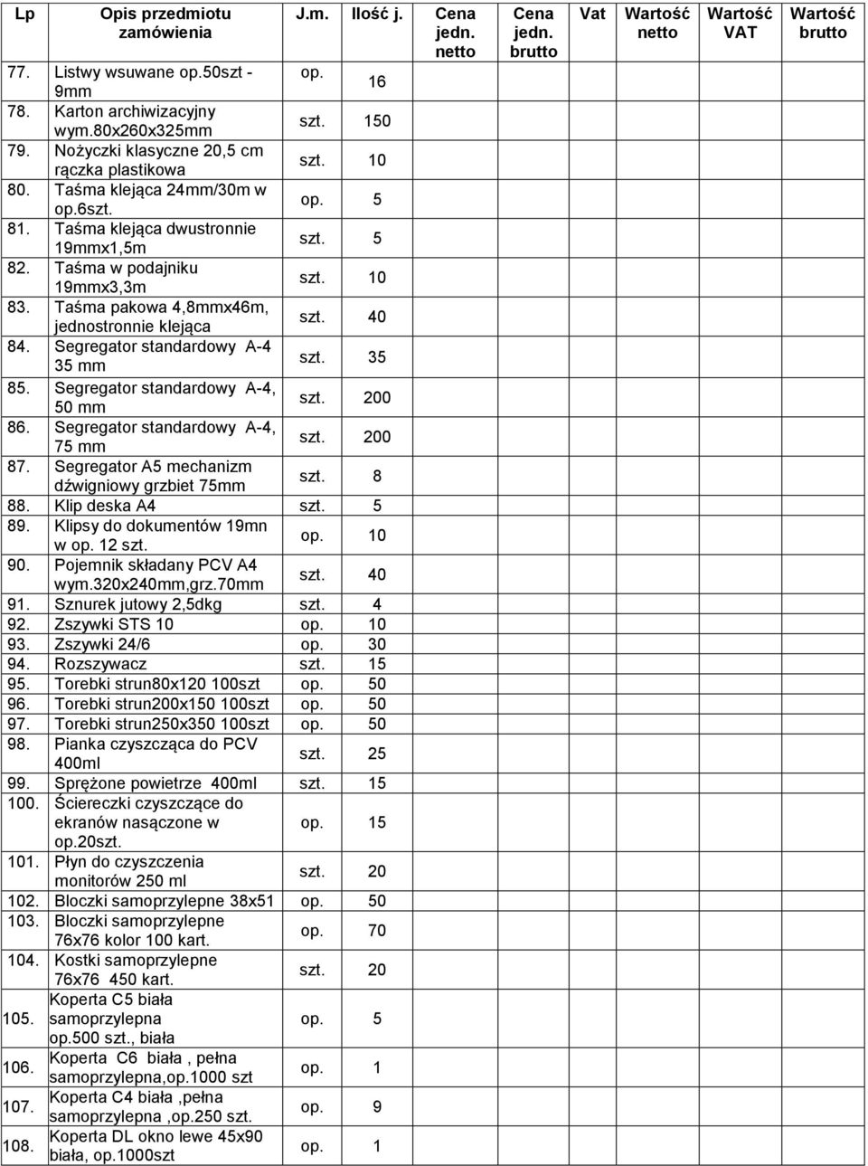 Segregator standardowy A-4, 50 mm 00 86. Segregator standardowy A-4, 75 mm 00 87. Segregator A5 mechanizm dźwigniowy grzbiet 75mm szt. 8 88. Klip deska A4 89. Klipsy do dokumentów 19mn w op. 12 szt.