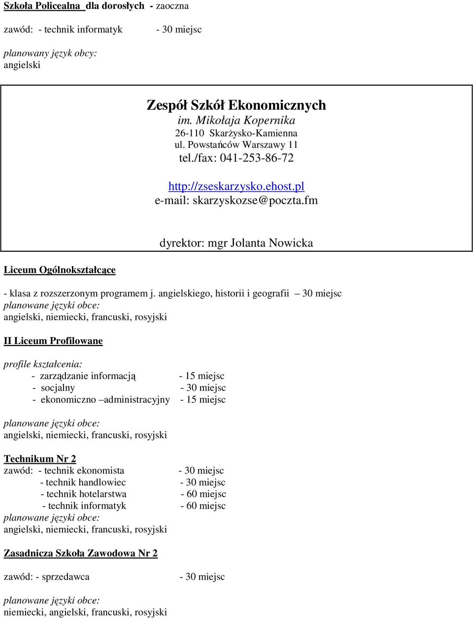 angielskiego, historii i geografii 30 miejsc, francuski, rosyjski II Liceum Profilowane profile kształcenia: - zarządzanie informacją - 15 miejsc - socjalny - ekonomiczno administracyjny - 15