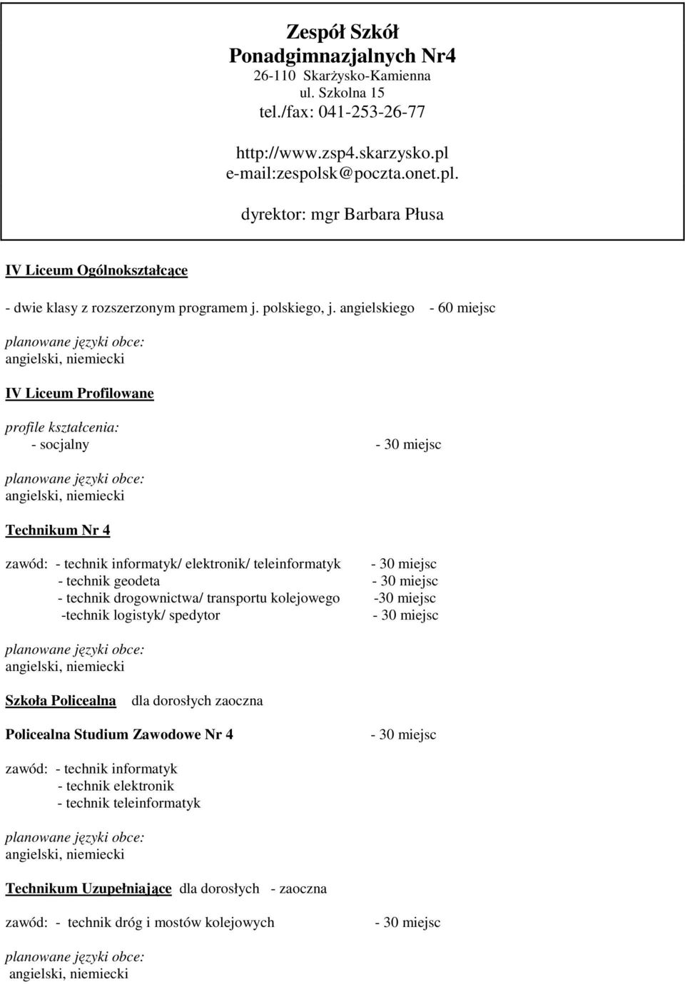 angielskiego - 60 miejsc IV Liceum Profilowane profile kształcenia: - socjalny Technikum Nr 4 zawód: - technik informatyk/ elektronik/ teleinformatyk - technik geodeta - technik