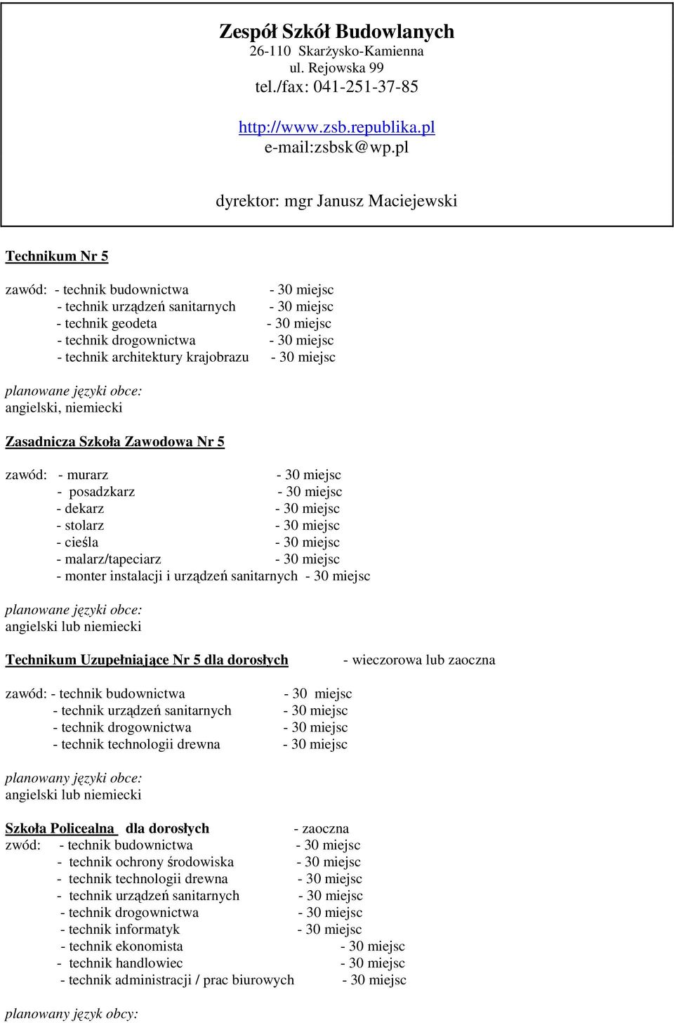Szkoła Zawodowa Nr 5 zawód: - murarz - posadzkarz - dekarz - stolarz - cieśla - malarz/tapeciarz - monter instalacji i urządzeń sanitarnych angielski lub niemiecki Technikum Uzupełniające Nr 5 dla