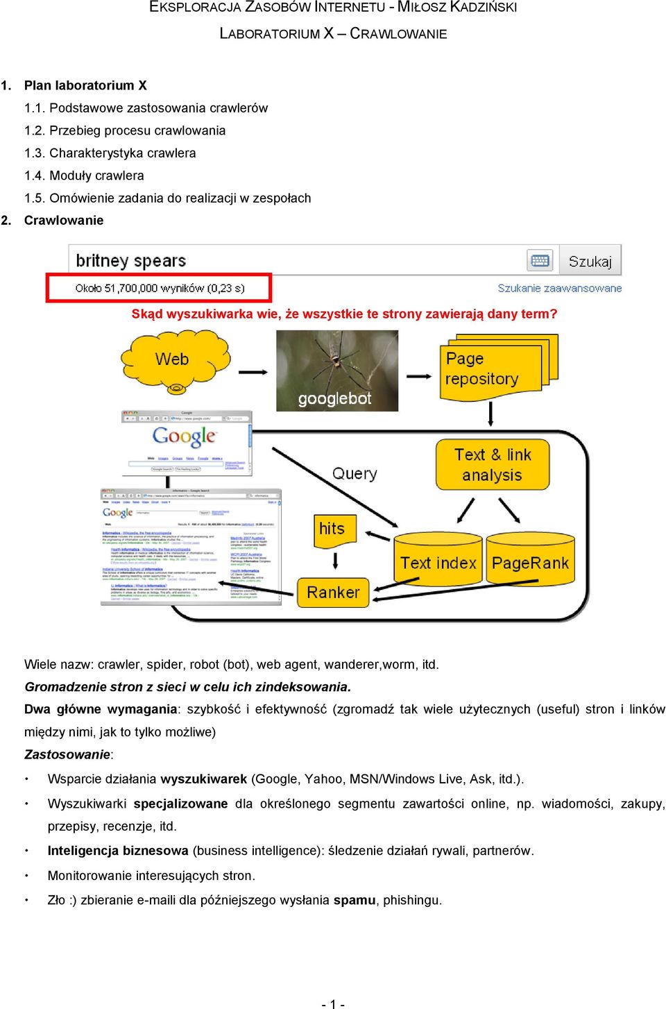 Wiele nazw: crawler, spider, robot (bot), web agent, wanderer,worm, itd. Gromadzenie stron z sieci w celu ich zindeksowania.
