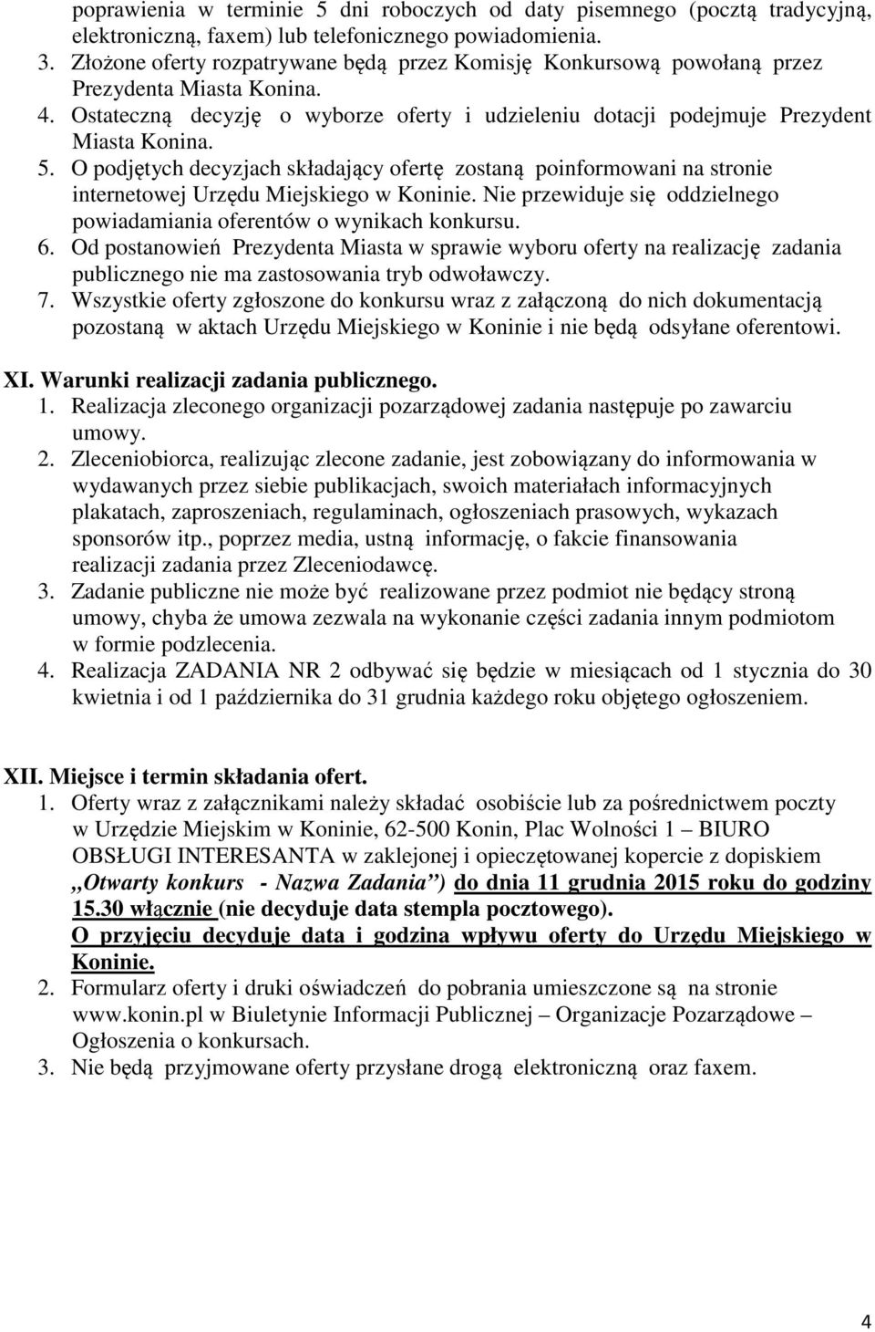 O podjętych decyzjach składający ofertę zostaną poinformowani na stronie internetowej Urzędu Miejskiego w Koninie. Nie przewiduje się oddzielnego powiadamiania oferentów o wynikach konkursu. 6.