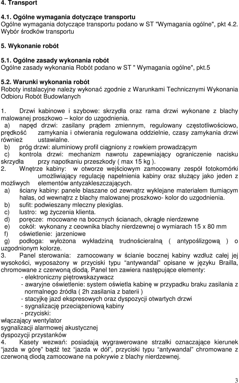 Drzwi kabinowe i szybowe: skrzydła oraz rama drzwi wykonane z blachy malowanej proszkowo kolor do uzgodnienia.