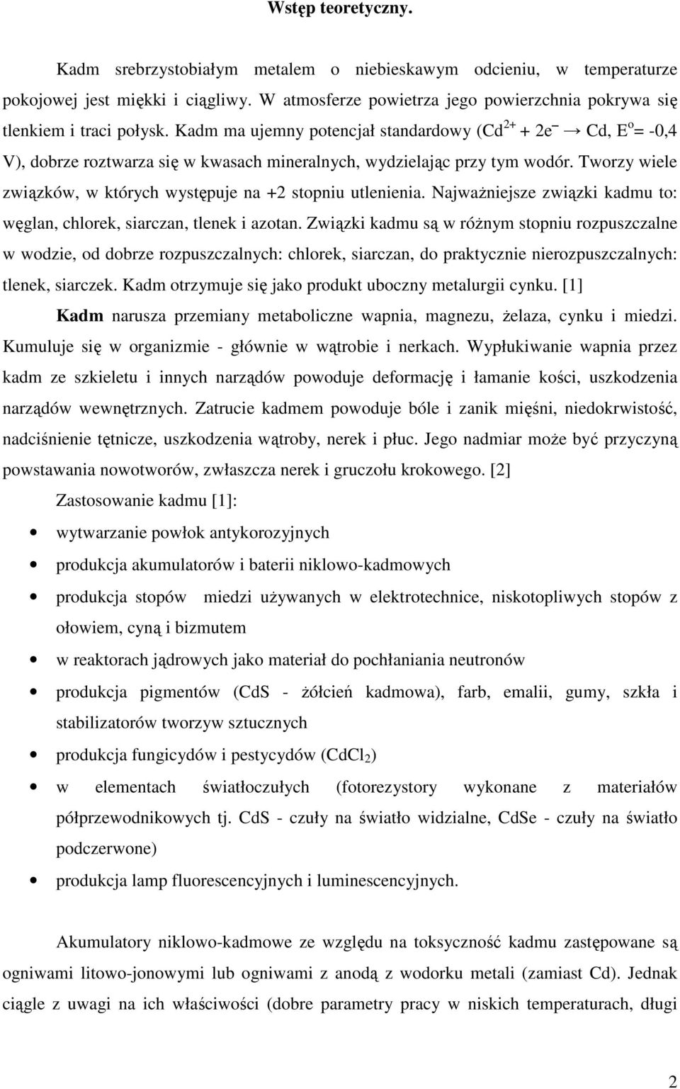 Tworzy wiele związków, w których występuje na +2 stopniu utlenienia. Najważniejsze związki kadmu to: węglan, chlorek, siarczan, tlenek i azotan.