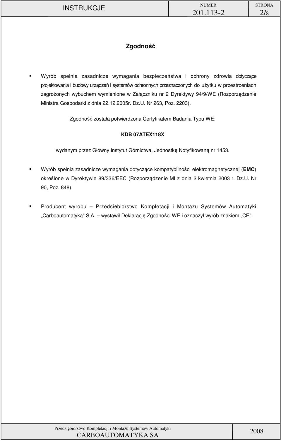 Zgdnść zstała ptwierdzna ertyfikatem adania Typu W: K 07TX118X wydanym przez Główny Instytut Górnictwa, Jednstkę Ntyfikwaną nr 1453.