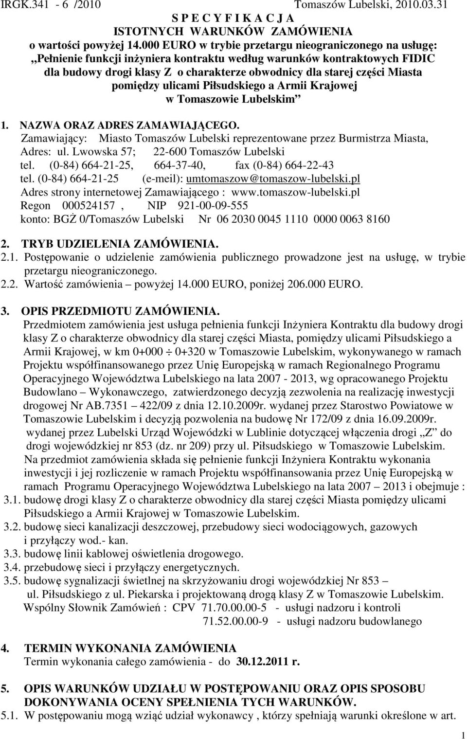 Miasta pomiędzy ulicami Piłsudskiego a Armii Krajowej w Tomaszowie Lubelskim 1. NAZWA ORAZ ADRES ZAMAWIAJĄCEGO. Zamawiający: Miasto Tomaszów Lubelski reprezentowane przez Burmistrza Miasta, Adres: ul.
