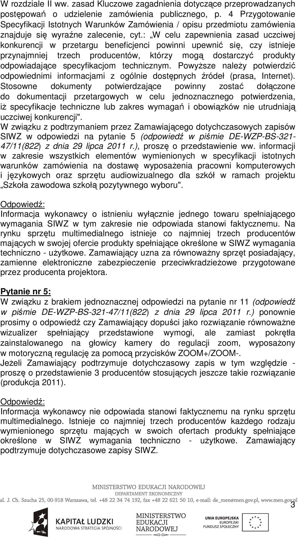 : W celu zapewnienia zasad uczciwej konkurencji w przetargu beneficjenci powinni upewnić się, czy istnieje przynajmniej trzech producentów, którzy mogą dostarczyć produkty odpowiadające specyfikacjom