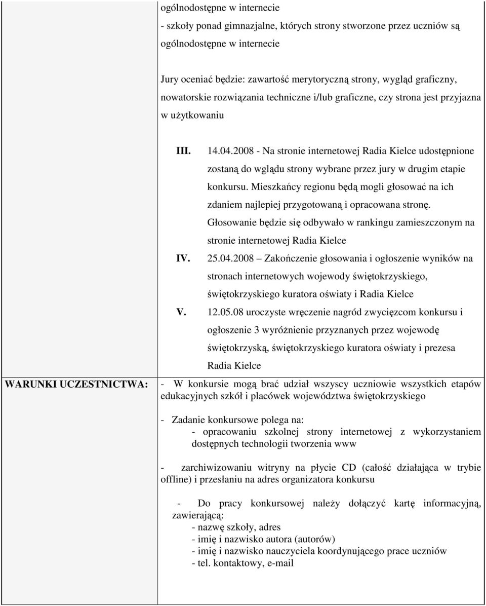 2008 - Na stronie internetowej Radia Kielce udostępnione zostaną do wglądu strony wybrane przez jury w drugim etapie konkursu.