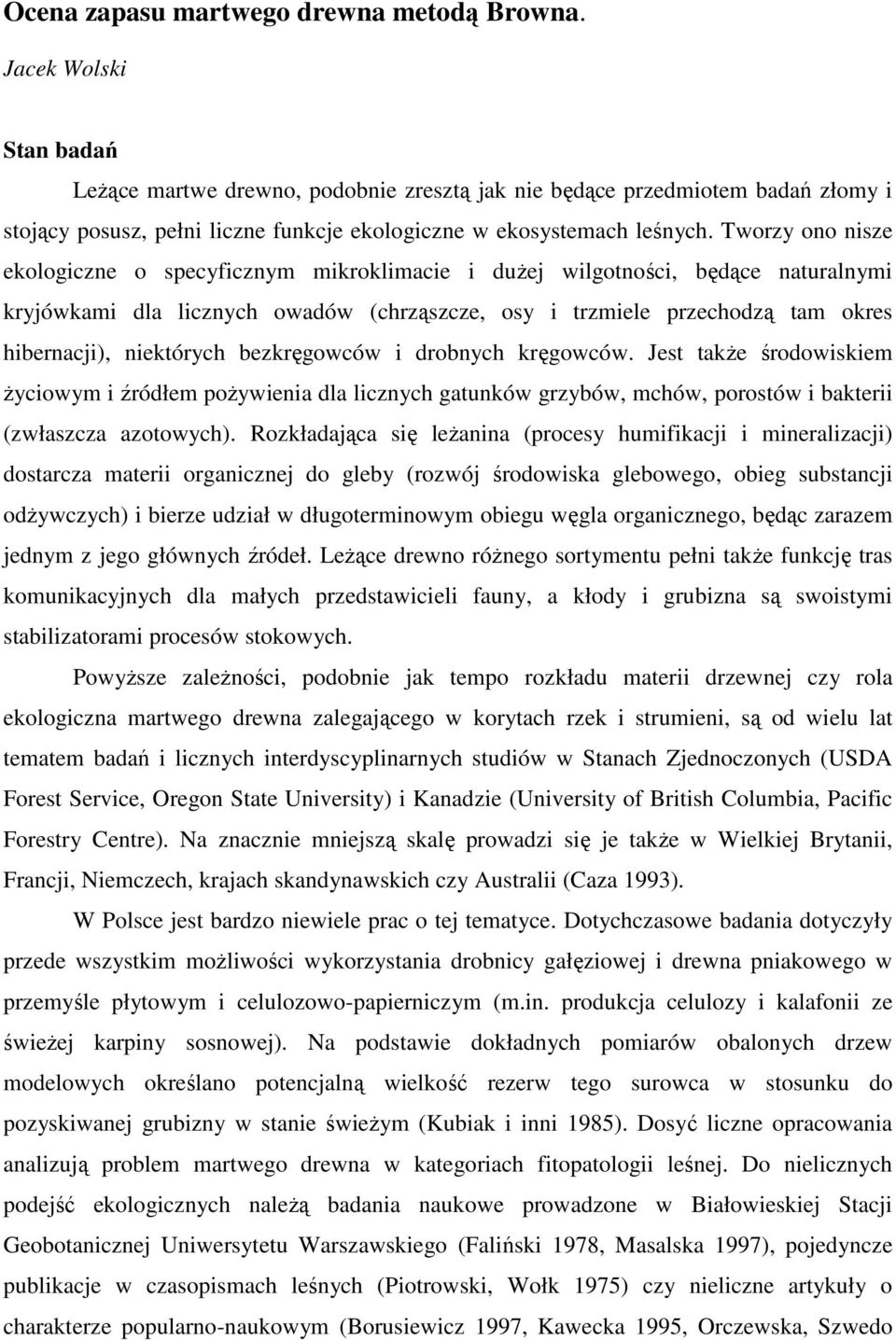 Tworzy ono nisze ekologiczne o specyficznym mikroklimacie i duŝej wilgotności, będące naturalnymi kryjówkami dla licznych owadów (chrząszcze, osy i trzmiele przechodzą tam okres hibernacji),