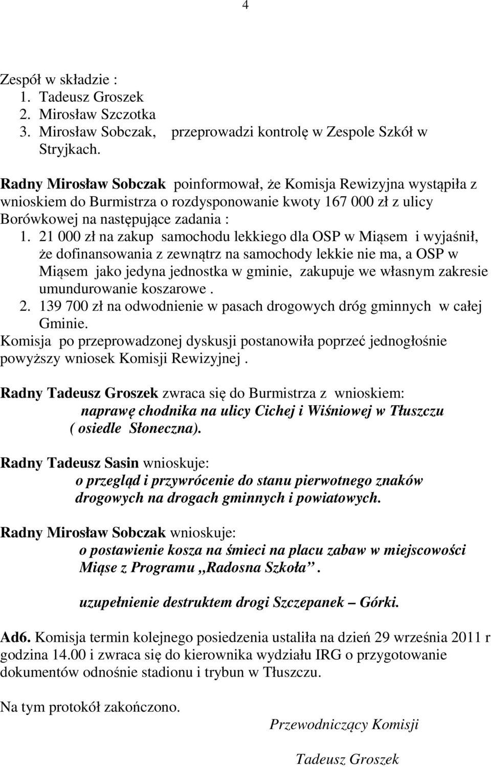 21 000 zł na zakup samochodu lekkiego dla OSP w Miąsem i wyjaśnił, że dofinansowania z zewnątrz na samochody lekkie nie ma, a OSP w Miąsem jako jedyna jednostka w gminie, zakupuje we własnym zakresie
