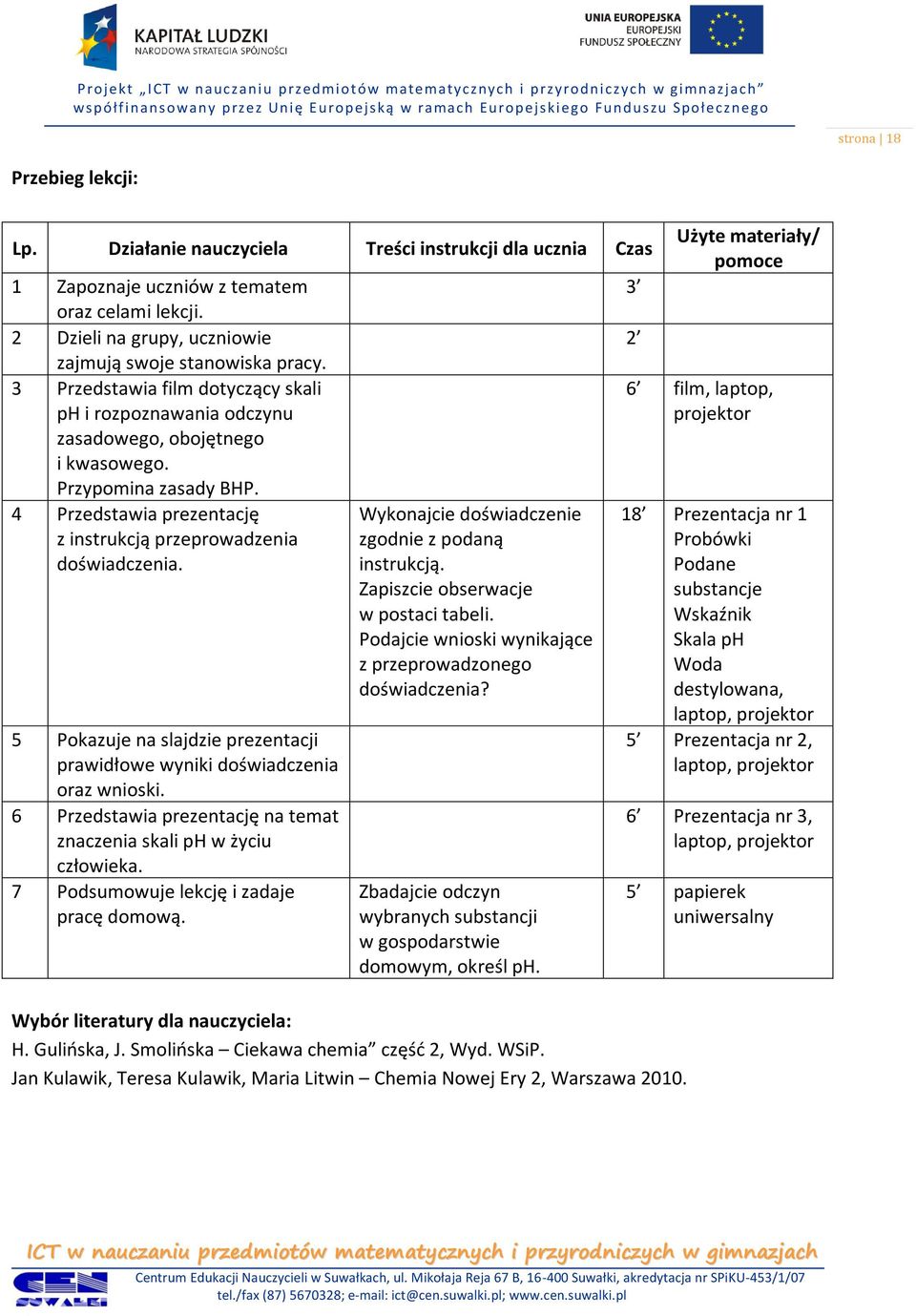 4 Przedstawia prezentację z instrukcją przeprowadzenia doświadczenia. 5 Pokazuje na slajdzie prezentacji prawidłowe wyniki doświadczenia oraz wnioski.