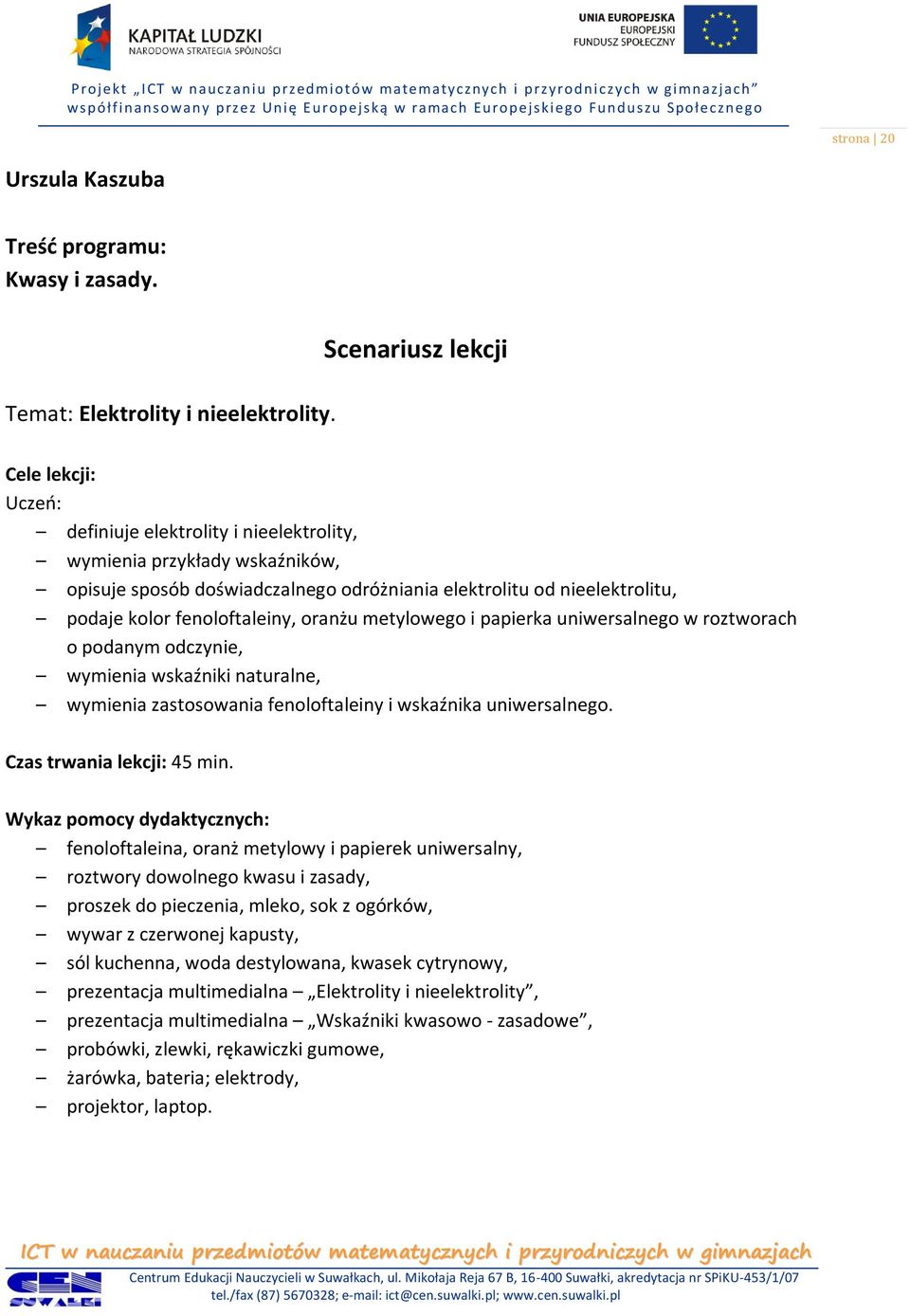 oranżu metylowego i papierka uniwersalnego w roztworach o podanym odczynie, wymienia wskaźniki naturalne, wymienia zastosowania fenoloftaleiny i wskaźnika uniwersalnego. Czas trwania lekcji: 45 min.