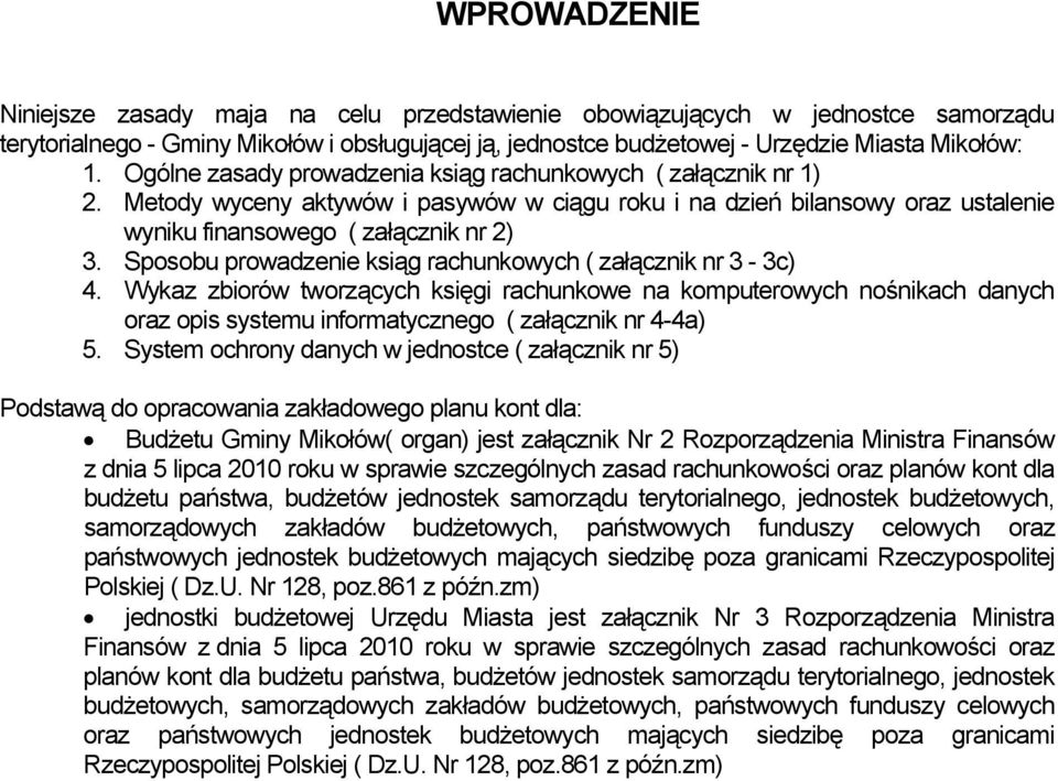 Sposobu prowadzenie ksiąg rachunkowych ( załącznik nr 3-3c) 4. Wykaz zbiorów tworzących księgi rachunkowe na komputerowych nośnikach danych oraz opis systemu informatycznego ( załącznik nr 4-4a) 5.