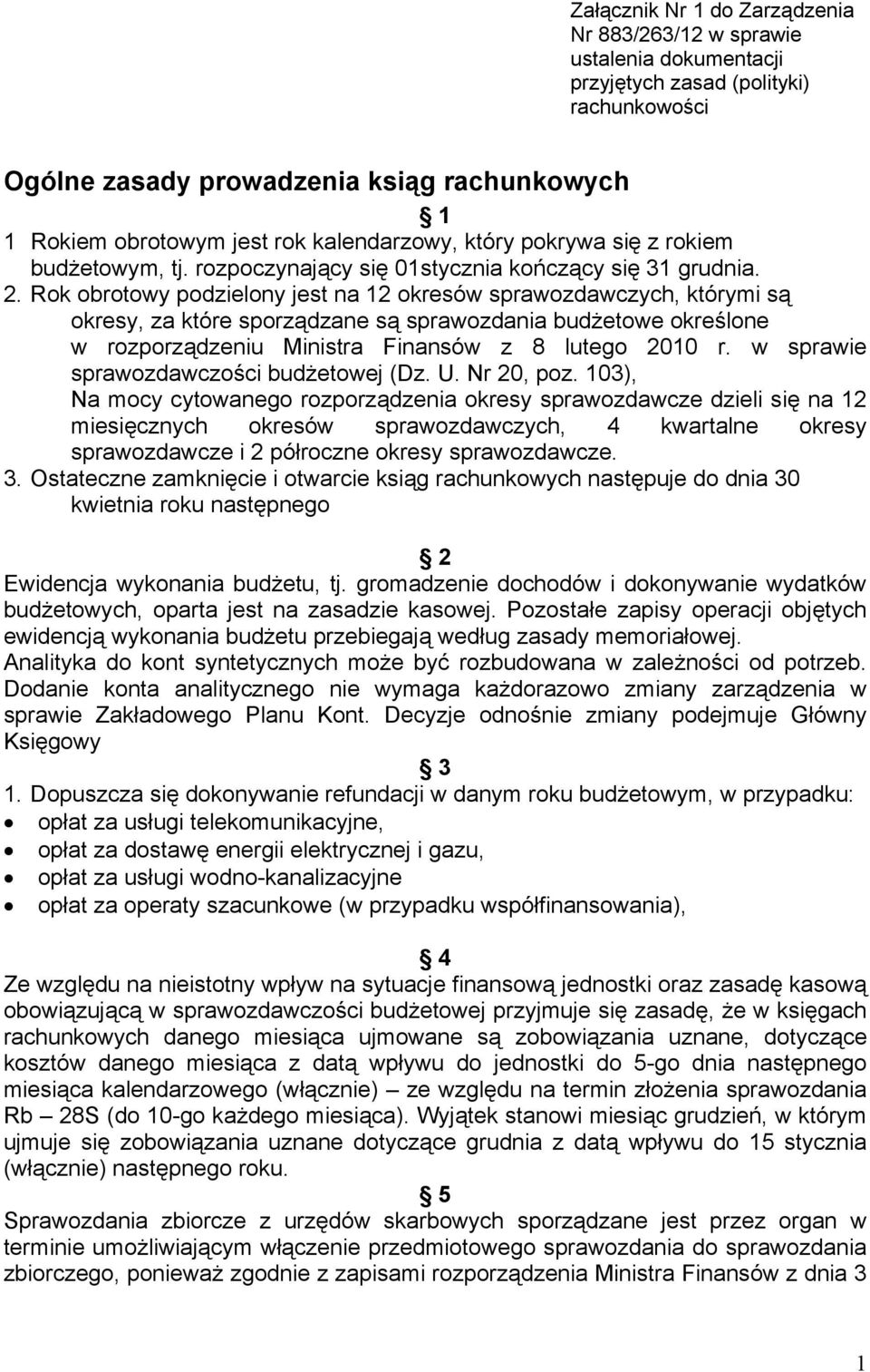 Rok obrotowy podzielony jest na 12 okresów sprawozdawczych, którymi są okresy, za które sporządzane są sprawozdania budżetowe określone w rozporządzeniu Ministra Finansów z 8 lutego 2010 r.