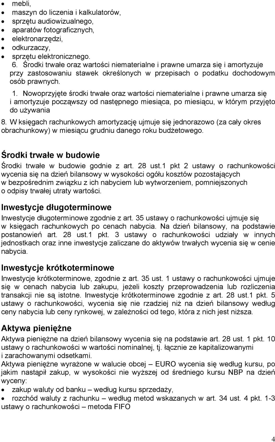 Nowoprzyjęte środki trwałe oraz wartości niematerialne i prawne umarza się i amortyzuje począwszy od następnego miesiąca, po miesiącu, w którym przyjęto do używania 8.