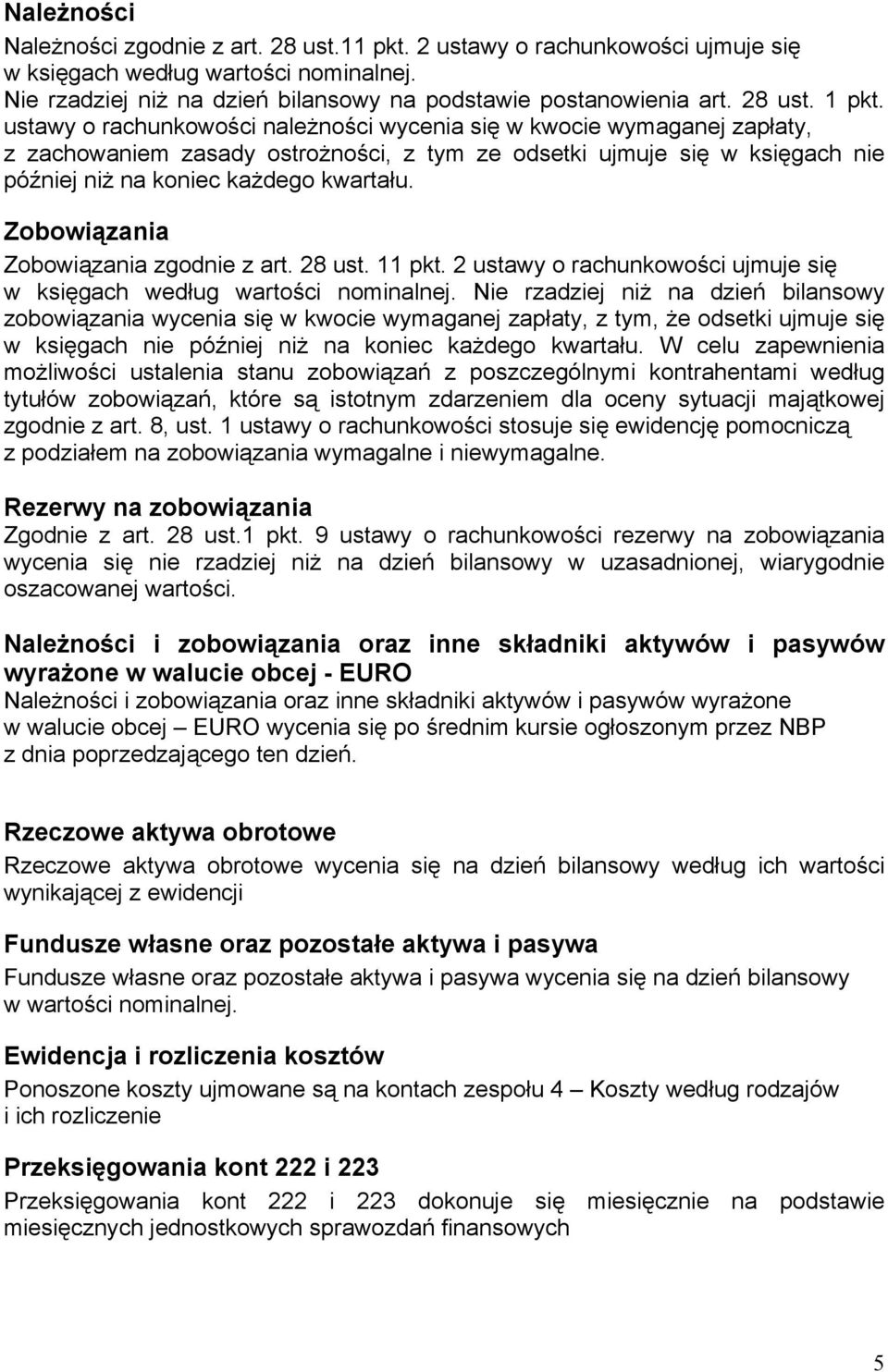 ustawy o rachunkowości należności wycenia się w kwocie wymaganej zapłaty, z zachowaniem zasady ostrożności, z tym ze odsetki ujmuje się w księgach nie później niż na koniec każdego kwartału.