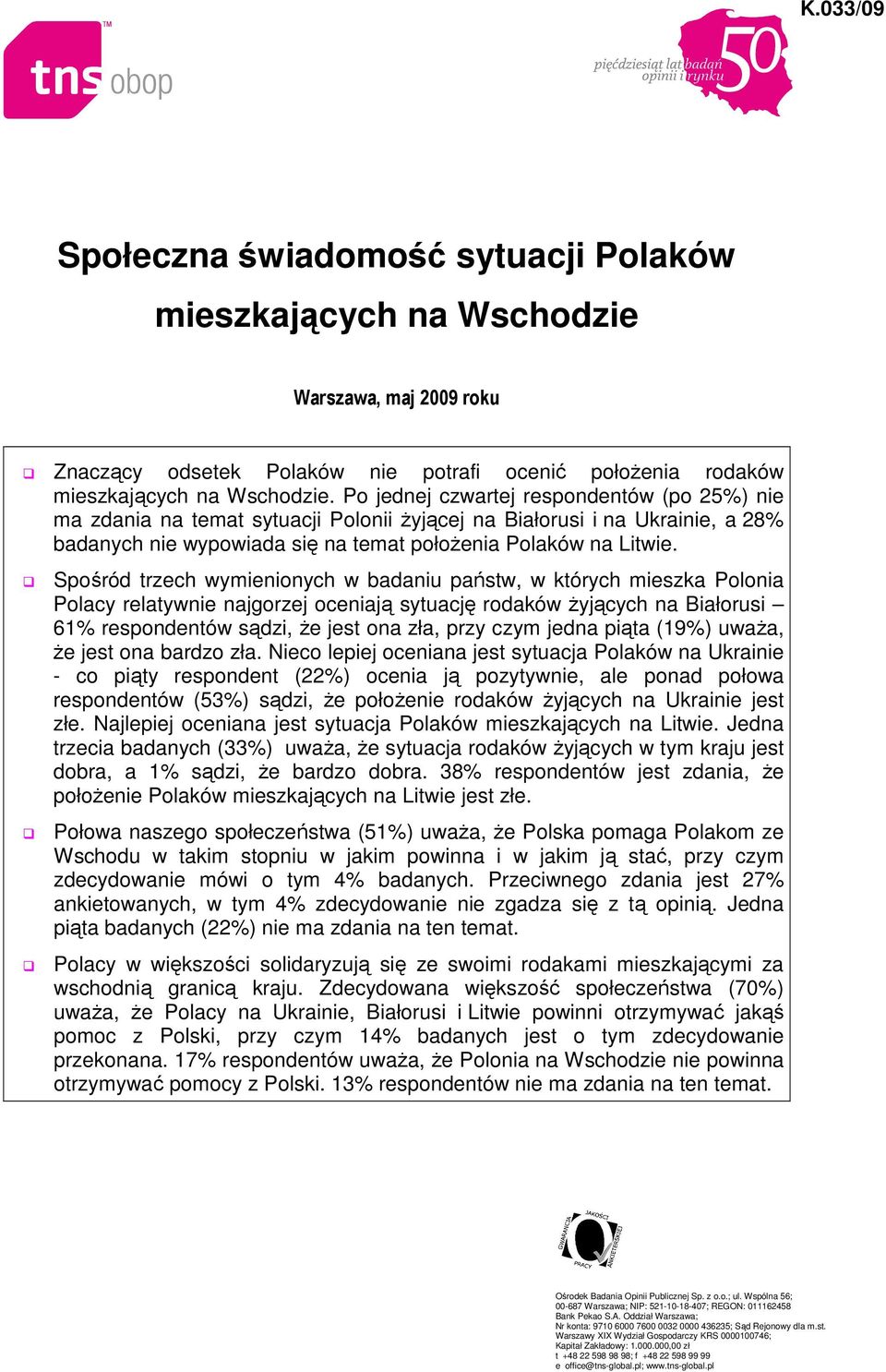 Spośród trzech wymienionych w badaniu państw, w których mieszka Polonia Polacy relatywnie najgorzej oceniają sytuację rodaków Ŝyjących na Białorusi 61% respondentów sądzi, Ŝe jest ona zła, przy czym