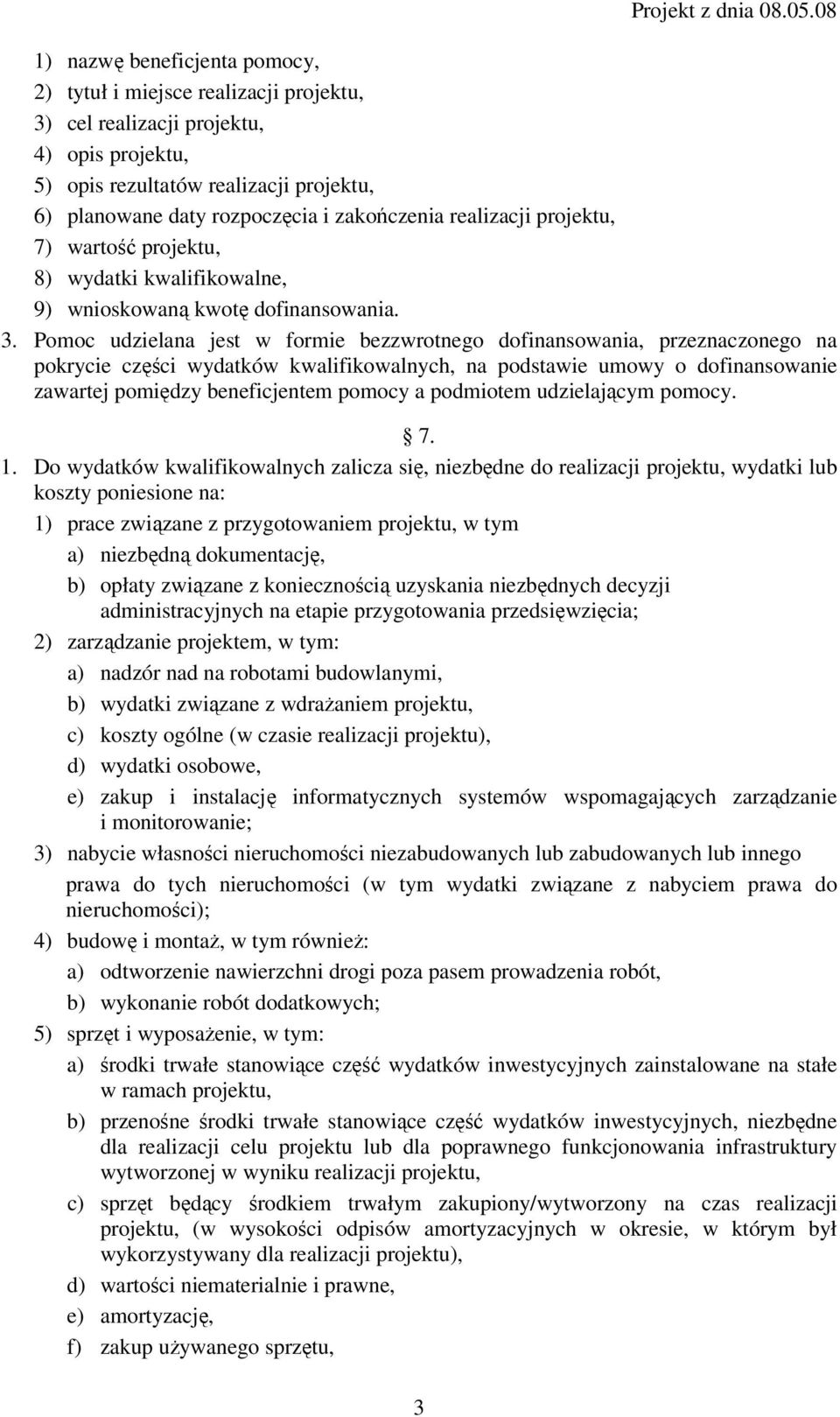 Pomoc udzielana jest w formie bezzwrotnego dofinansowania, przeznaczonego na pokrycie części wydatków kwalifikowalnych, na podstawie umowy o dofinansowanie zawartej pomiędzy beneficjentem pomocy a