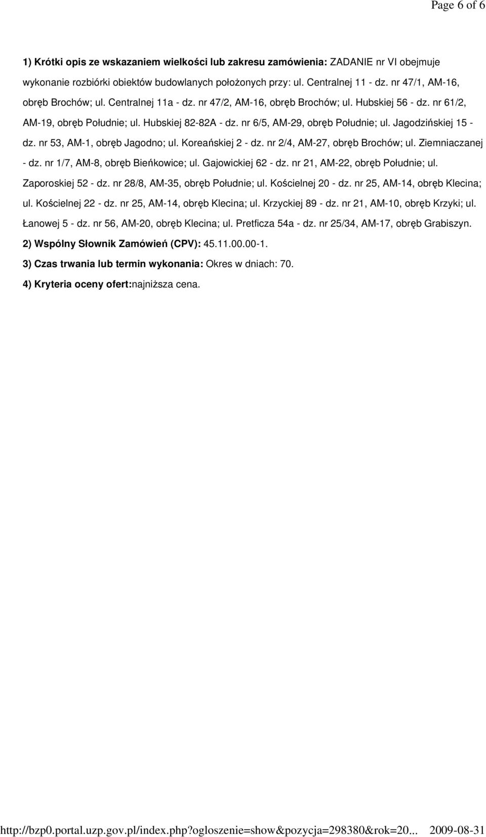 nr 6/5, AM-29, obręb Południe; ul. Jagodzińskiej 15 - dz. nr 53, AM-1, obręb Jagodno; ul. Koreańskiej 2 - dz. nr 2/4, AM-27, obręb Brochów; ul. Ziemniaczanej - dz. nr 1/7, AM-8, obręb Bieńkowice; ul.