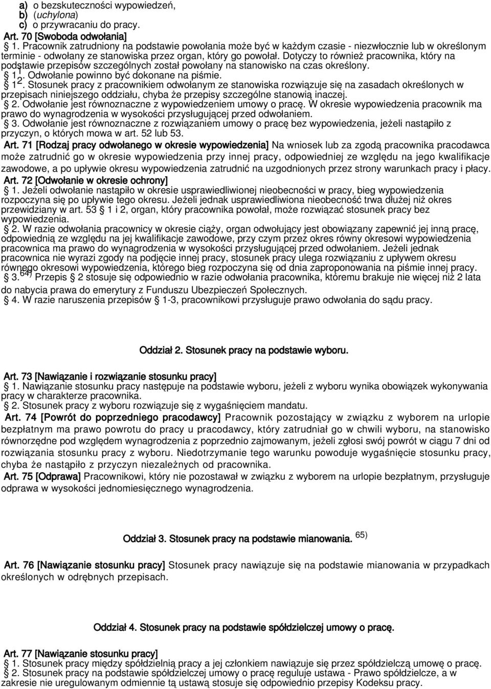 Dotyczy to również pracownika, który na podstawie przepisów szczególnych został powołany na stanowisko na czas określony. 1 1. Odwołanie powinno być dokonane na piśmie. 1 2.