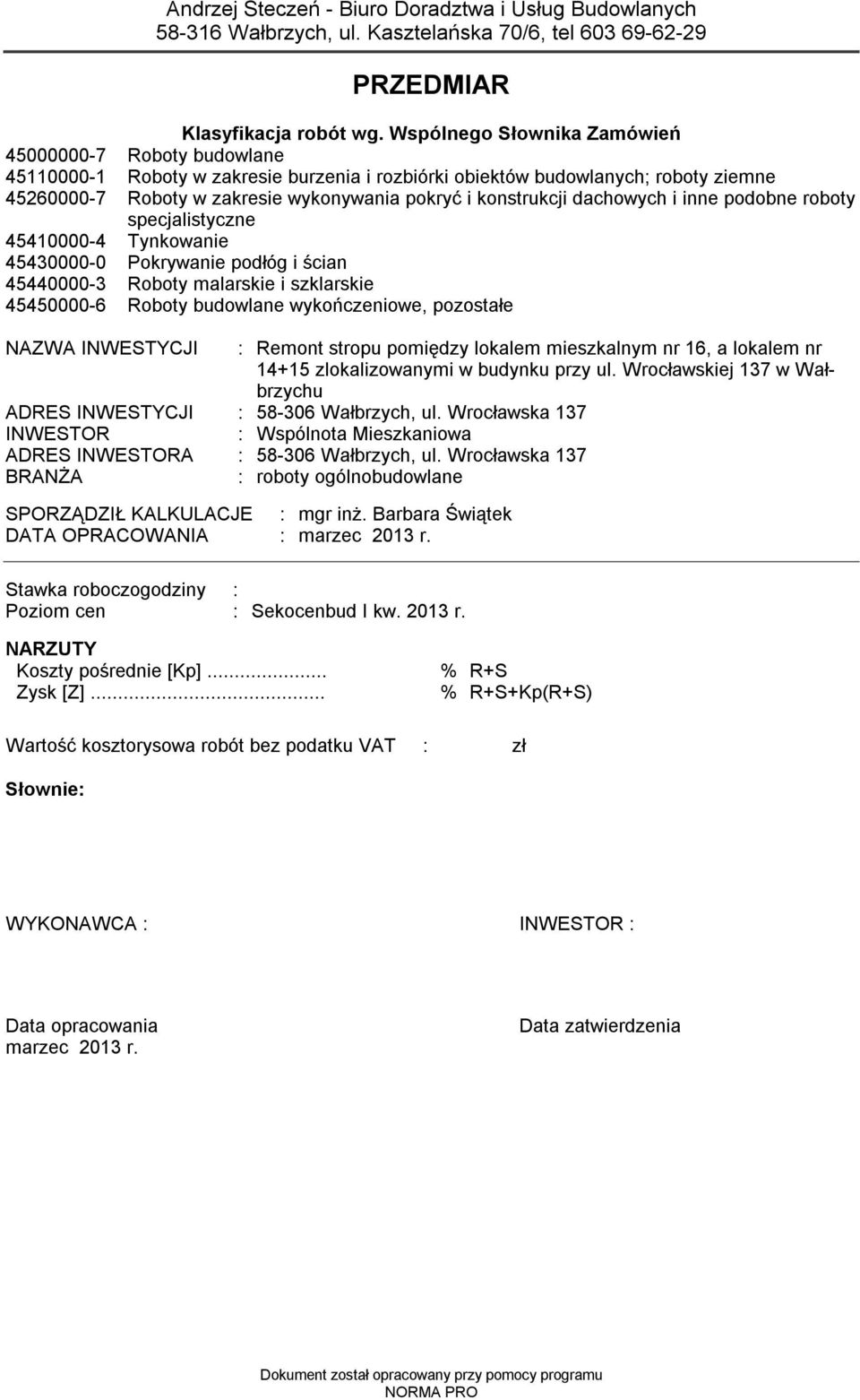 konstrukcji dachowych i inne podobne roboty specjalistyczne 45410000-4 Tynkowanie 45430000-0 Pokrywanie podłóg i ścian 45440000-3 Roboty malarskie i szklarskie 45450000-6 Roboty budowlane