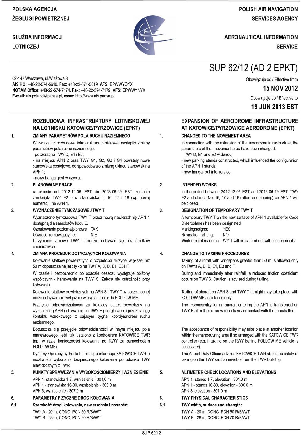 wieżowa 8 AIS HQ: +48-22-574-5610, Fax: +48-22-574-5619, AFS: EPWWYOYX NOTAM Office: +48-22-574-7174, Fax: +48-22-574-7179, AFS: EPWWYNYX E-mail: ais.poland@pansa.