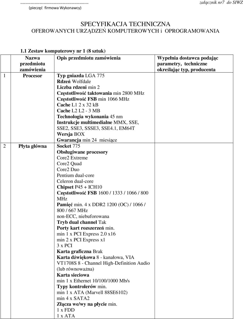 Częstotliwość FSB min 1066 MHz Cache L1 2 x 32 kb Cache L2 L2-3 MB Technologia wykonania 45 nm Instrukcje multimedialne MMX, SSE, SSE2, SSE3, SSSE3, SSE4.