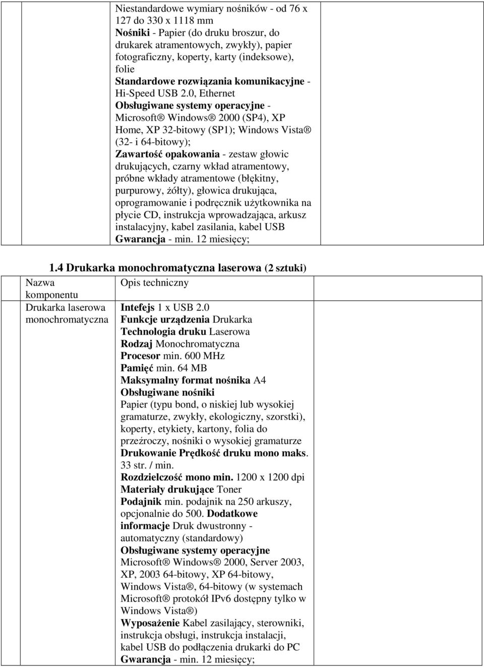0, Ethernet Obsługiwane systemy operacyjne - Microsoft Windows 2000 (SP4), XP Home, XP 32-bitowy (SP1); Windows Vista (32- i 64-bitowy); Zawartość opakowania - zestaw głowic drukujących, czarny wkład