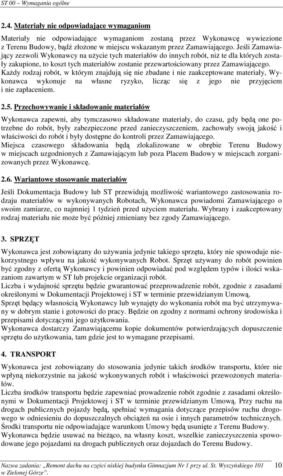 Każdy rodzaj robót, w którym znajdują się nie zbadane i nie zaakceptowane materiały, Wykonawca wykonuje na własne ryzyko, licząc się z jego nie przyjęciem i nie zapłaceniem. 2.5.