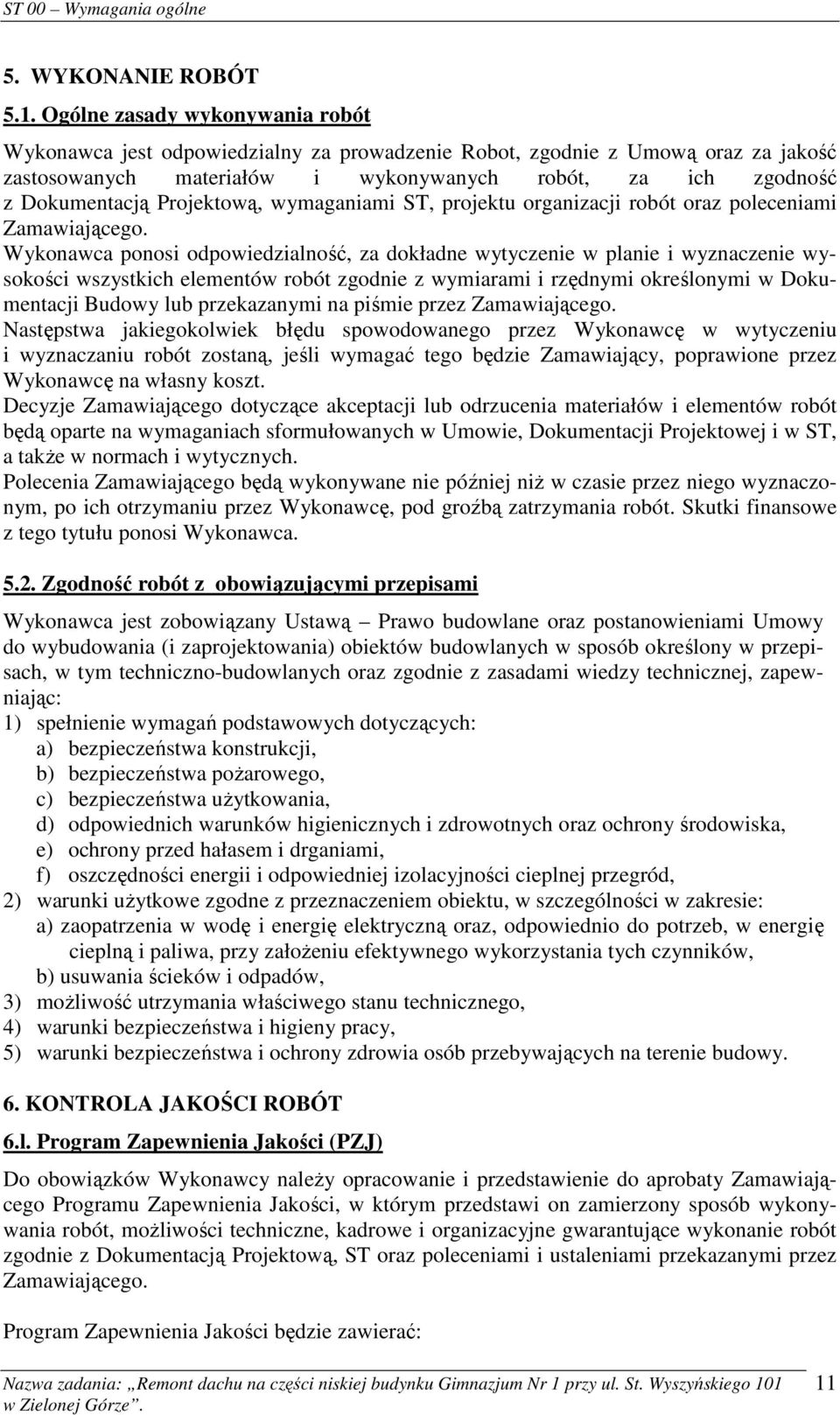 Projektową, wymaganiami ST, projektu organizacji robót oraz poleceniami Zamawiającego.