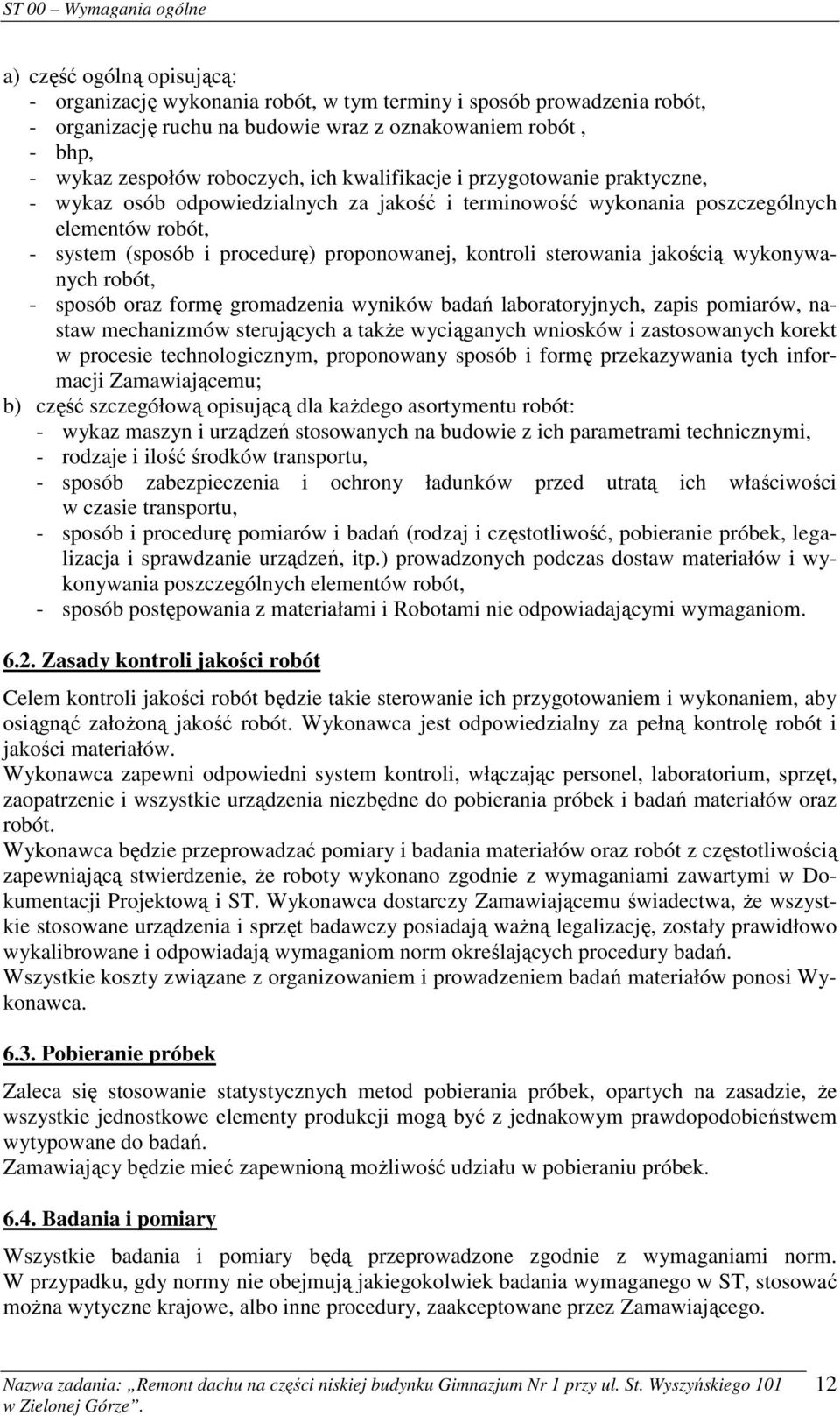 sterowania jakością wykonywanych robót, - sposób oraz formę gromadzenia wyników badań laboratoryjnych, zapis pomiarów, nastaw mechanizmów sterujących a także wyciąganych wniosków i zastosowanych