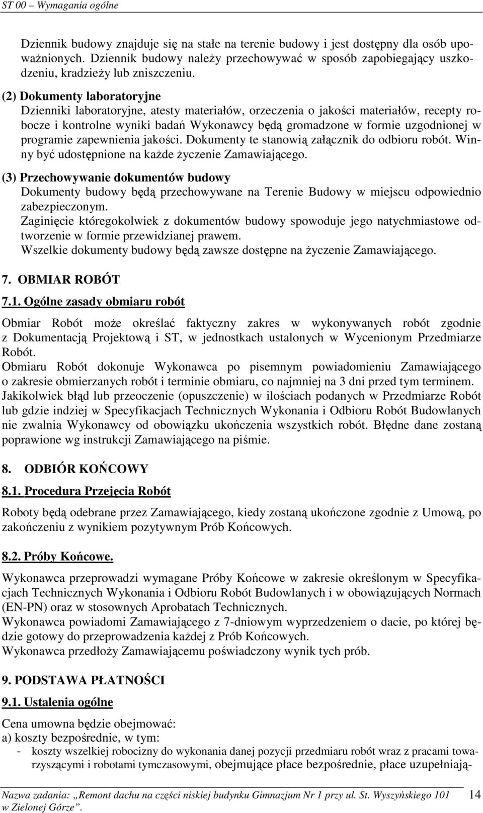 programie zapewnienia jakości. Dokumenty te stanowią załącznik do odbioru robót. Winny być udostępnione na każde życzenie Zamawiającego.
