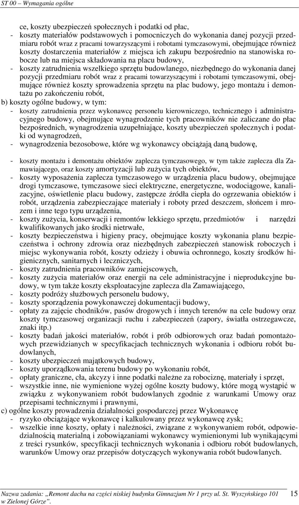 sprzętu budowlanego, niezbędnego do wykonania danej pozycji przedmiaru robót wraz z pracami towarzyszącymi i robotami tymczasowymi, obejmujące również koszty sprowadzenia sprzętu na plac budowy, jego