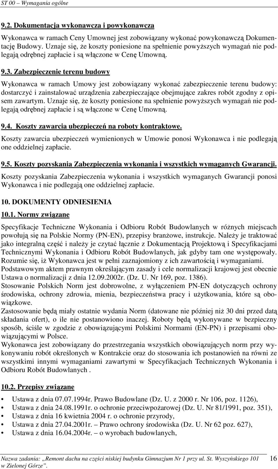 Zabezpieczenie terenu budowy Wykonawca w ramach Umowy jest zobowiązany wykonać zabezpieczenie terenu budowy: dostarczyć i zainstalować urządzenia zabezpieczające obejmujące zakres robót zgodny z