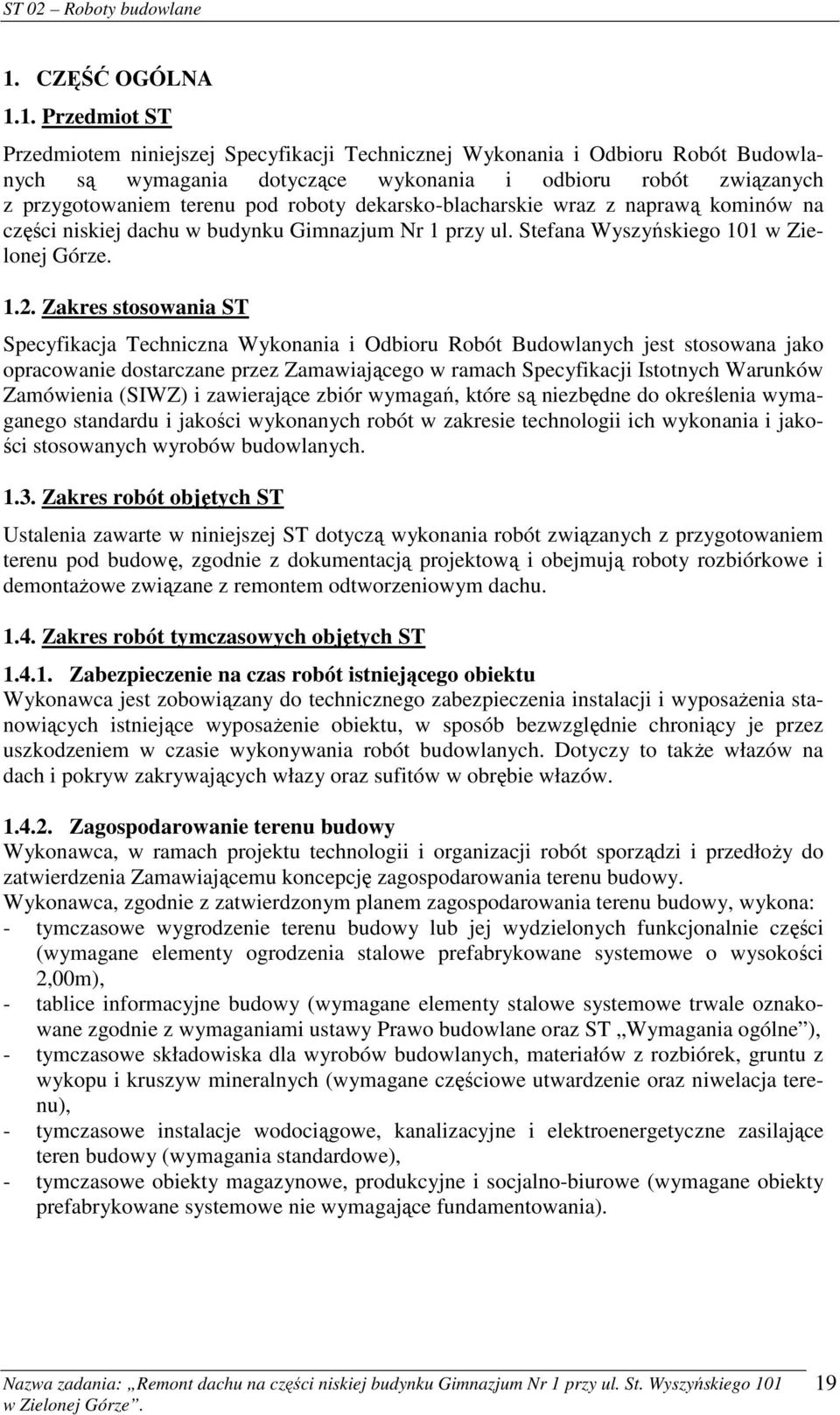 1. Przedmiot ST Przedmiotem niniejszej Specyfikacji Technicznej Wykonania i Odbioru Robót Budowlanych są wymagania dotyczące wykonania i odbioru robót związanych z przygotowaniem terenu pod roboty