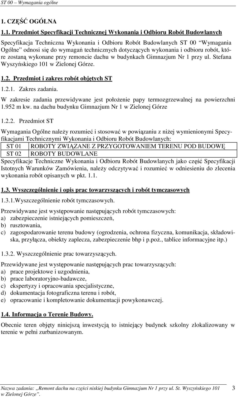 Przedmiot i zakres robót objętych ST 1.2.1. Zakres zadania. W zakresie zadania przewidywane jest położenie papy termozgrzewalnej na powierzchni 1.952 m kw.