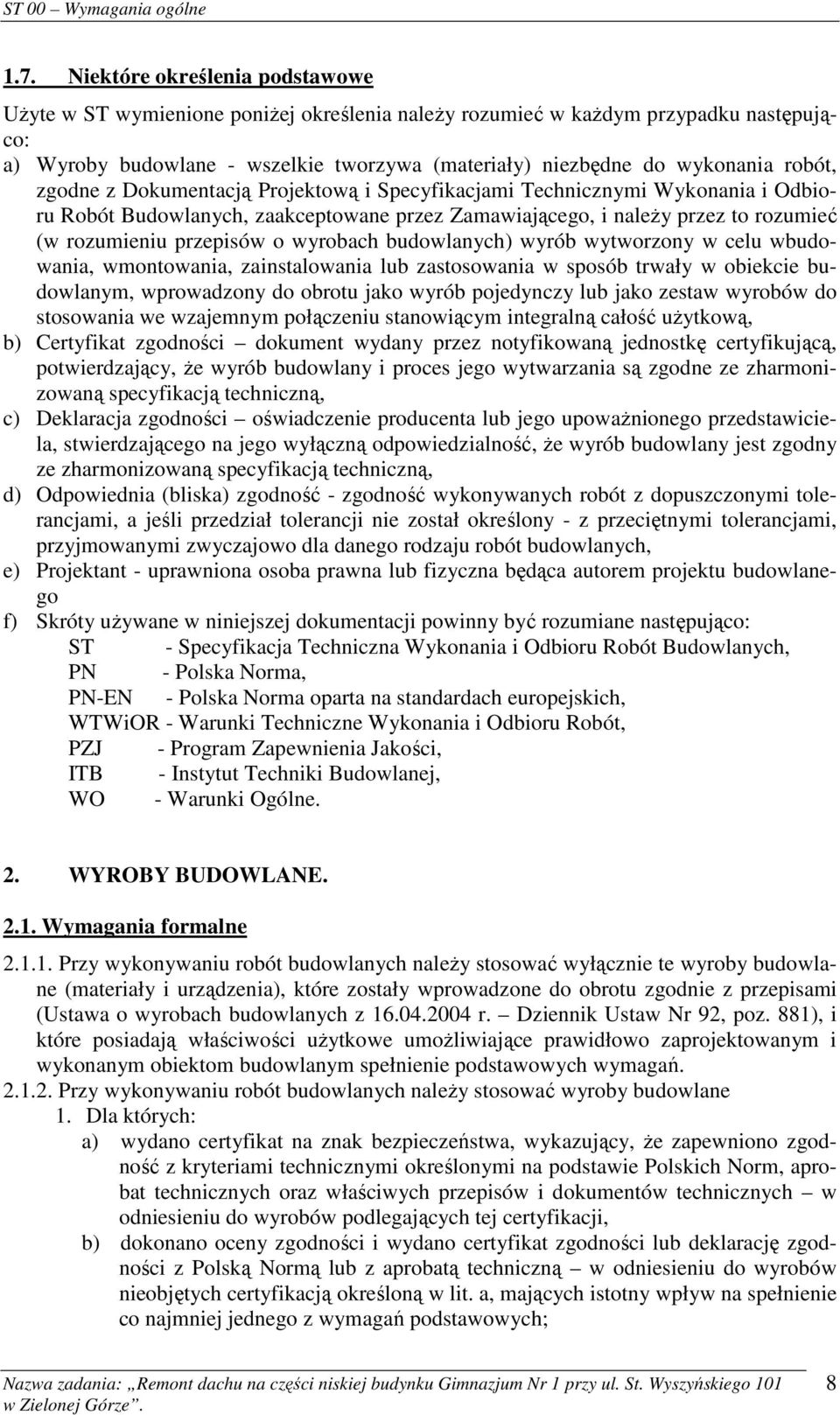 wyrobach budowlanych) wyrób wytworzony w celu wbudowania, wmontowania, zainstalowania lub zastosowania w sposób trwały w obiekcie budowlanym, wprowadzony do obrotu jako wyrób pojedynczy lub jako